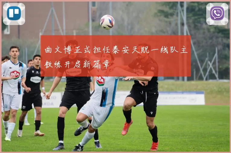 曲文博正式担任泰安天贶一线队主教练开启新篇章