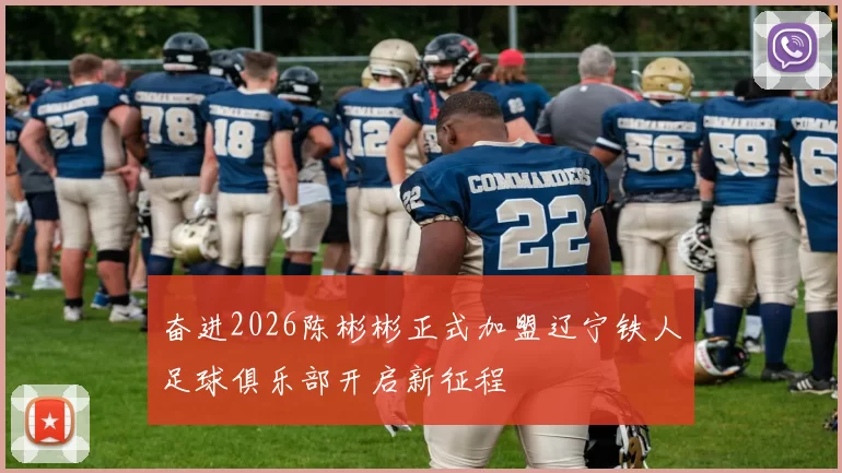 奋进2026陈彬彬正式加盟辽宁铁人足球俱乐部开启新征程